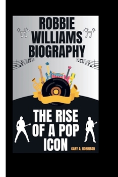 Paperback Robbie Williams Biography: The Rise of a Pop Icon Book