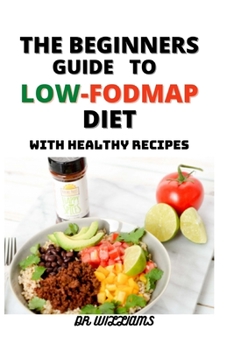 Paperback The Beginners Guide to Low-Fodmap Diet: The Comprehensive Guide to Low-Fodmap Diet with Healthy Recipes for the Beginners and Dummies Book