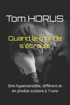 Paperback Quand le monde s'écroule: Etre hypersensible, différent et en phobie scolaire à 11ans [French] Book