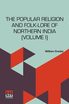 Paperback The Popular Religion And Folk-Lore Of Northern India (Volume I): In Two Volumes, Vol. I. Book