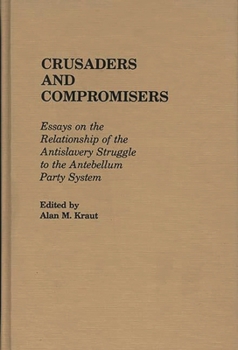 Hardcover Crusaders and Compromisers: Essays on the Relationship of the Antislavery Struggle to the Antebellum Party System Book