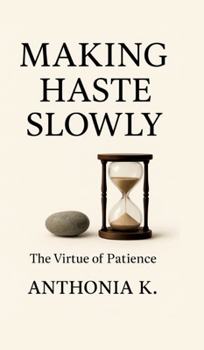 Hardcover Making Haste Slowly: The Virtue of Patience Book