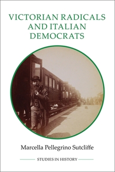Victorian Radicals and Italian Democrats - Book  of the Royal Historical Society Studies in History New