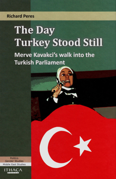 Hardcover The Day Turkey Stood Still: Merve Kavakci's Walk Into the Turkish Parliament Book