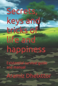 Paperback Secrets, keys and tricks of life and happiness: Existential survival guide and manual Book