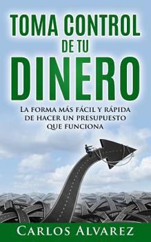 Paperback Toma Control De Tu Dinero: La Forma Más Fácil Y Rápida De Hacer Un Presupuesto Que Funciona [Spanish] Book