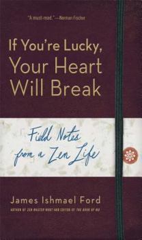 Paperback If You're Lucky, Your Heart Will Break: Field Notes from a Zen Life Book