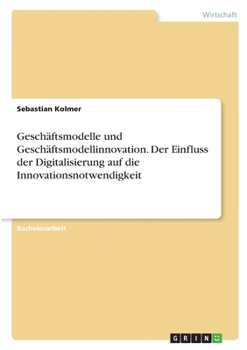 Paperback Geschäftsmodelle und Geschäftsmodellinnovation. Der Einfluss der Digitalisierung auf die Innovationsnotwendigkeit [German] Book