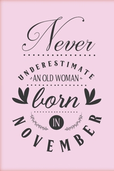 Paperback Never underestimate an old woman born in November: Funny gag pink notebook to write in with November birthday quote. Perfect birthday gift for woman w Book