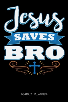 Jesus Saves Bro Yearly Planner: Christian Jesus Saves Bro Christ Religion Yearly Planner 2020 With Bible Verse Academic Planner And Organizer For Faithfull Students Priest And Pastor