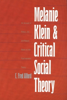 Paperback Melanie Klein and Critical Social Theory: An Account of Politics, Art, and Reason Based on Her Psychoanalytic Theory Book