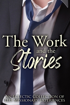 Paperback The Work and the Stories: An Eclectic Collection of LDS Missionary Experiences Book
