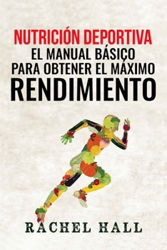 Nutrición Deportiva: El Manual Básico Para Obtener El Máximo Rendimiento (Spanish Edition)