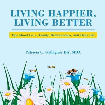 Paperback Living Happier, Living Better: Tips About Love, Family, Relationships, and Daily Life Book