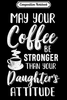 Paperback Composition Notebook: may your coffee be stronger than your daughter's attitude Journal/Notebook Blank Lined Ruled 6x9 100 Pages Book