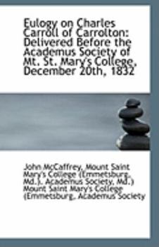 Paperback Eulogy on Charles Carroll of Carrolton: Delivered Before the Academus Society of Mt. St. Mary's Coll Book