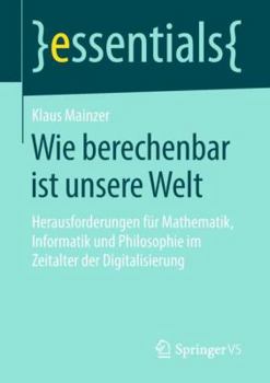 Paperback Wie Berechenbar Ist Unsere Welt: Herausforderungen Für Mathematik, Informatik Und Philosophie Im Zeitalter Der Digitalisierung [German] Book