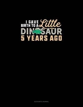 I Gave Birth To A Little Dinosaur Five Years Ago: Accounts Journal