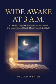 Wide Awake at 3 A.M.: A Gentle, Drug-Free Plan to Quiet Your Mind, End Insomnia, and Finally Sleep Through the Night