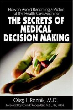 Paperback The Secrets of Medical Decision Making: How to Avoid Becoming a Victim of the Health Care Machine Book