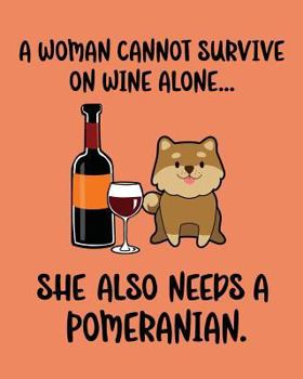 Paperback A Woman Cannot Survive on Wine Alone... She Also Needs a Pomeranian. Book