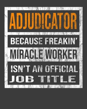 Adjudicator Because Freakin' Miracle Worker Is Not An Official Job Title: 2020 Calendar Day to Day Planner Dated Journal Notebook Diary 8" x 10" 110  Pages Clean Detailed Book