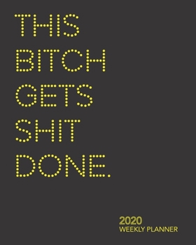 This Bitch Gets Shit Done: 2020 Weekly Planner (8x10 Monthly/Weekly Planner, January 1, 2020 thru December 31, 2020, Yellow)