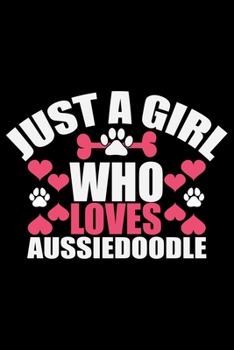 Paperback Just A Girl Who Loves Aussiedoodle: Cool Aussiedoodle Dog Journal Notebook - Aussiedoodle Puppy Lover Gifts - Funny Aussiedoodle Dog Notebook - Aussie Book