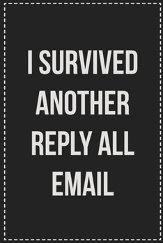 I Survived Another Reply All Email: College Ruled Notebook | Novelty Lined Journal | Gift Card Alternative | Perfect Keepsake For Passive Aggressive People