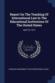 Paperback Report On The Teaching Of International Law In The Educational Institutions Of The United States: April 18, 1913 Book