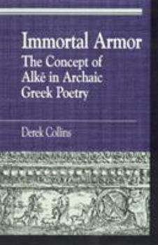 Paperback Immortal Armor: The Concept of Alke in Archaic Greek Poetry Book