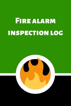 Fire alarm inspection log: Fire Alarm Journal| Fire Register Log Book | Fire Alarm Service & Inspection Book| Fire Safety Register | Fire Incident & Prevention Log Book
