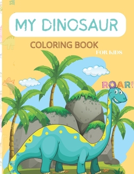 My Dinosaur Coloring Book for kids.: Awesome gift for little boys & girls, 4 to 8 years old. Enjoy lifelike, exciting, and cute drawings for your budding Dino lover.