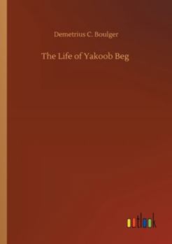 Paperback The Life of Yakoob Beg Book