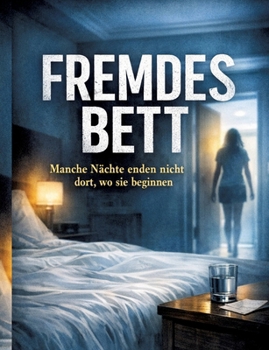 Fremdes Bett: Manche Nächte enden nicht dort, wo sie beginnen (German Edition)