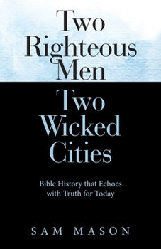 Paperback Two Righteous Men Two Wicked Cities: Bible History that Echoes with Truth for Today Book