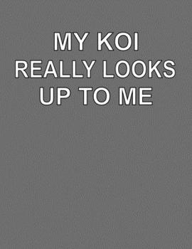 My Koi Really Looks Up To Me: College Ruled Notebook Journal for Koi Lovers