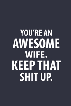 Paperback You're An Awesome Wife Keep That Shit Up: Funny Joke Encouragement Gift Idea notebook Book