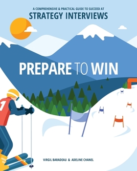 Paperback Prepare to Win: A Comprehensive and Practical Guide to Succeed at Strategy Interviews Book