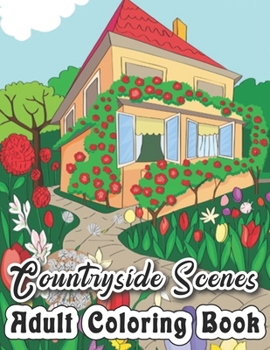 Countryside Scenes Adult Coloring Book: An Adult Coloring Book Featuring 50 Amazing Coloring Pages with Beautiful Country Gardens, Cute Farm Animals a