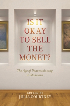 Paperback Is It Okay to Sell the Monet?: The Age of Deaccessioning in Museums Book