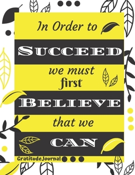 Paperback In Order To Succeed We Must First Believe That We Can: 120 Pages 6"x9" Daily Gratitude Journal Notebook Diary: Motivational Journal Book