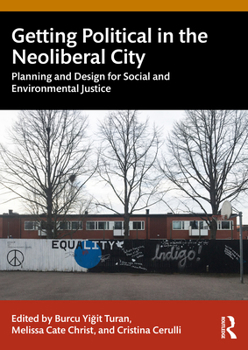 Getting Political in the Neoliberal City: Planning and Design for Social and Environmental Justice