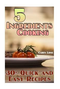 Paperback 5 Ingredients Cooking: 30+ Quick and Easy Recipes: (Easy Cooking, Easy Recipes) Book