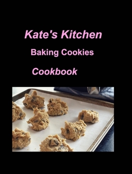 Hardcover Kate's Kitchen Baking Cookies Cookbook: Cookies Cookbook Baking Fun Sugar Kitchen Oven Chocolate Dates Book