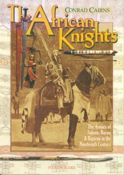 Paperback The African Knights: The Armies of Sokotu, Bornu & Bagirmi in the Nineteenth Century Book
