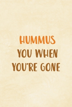 Paperback Hummus You When You're Gone: All Purpose 6x9 Blank Lined Notebook Journal Way Better Than A Card Trendy Unique Gift Cream Texture Hummus Book