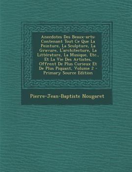 Paperback Anecdotes Des Beaux-Arts: Contenant Tout Ce Que La Peinture, La Sculpture, La Gravure, L'Architecture, La Litterature, La Musique, Etc., Et La V [French] Book