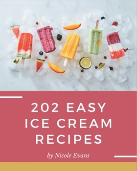 Paperback 202 Easy Ice Cream Recipes: Make Cooking at Home Easier with Easy Ice Cream Cookbook! Book