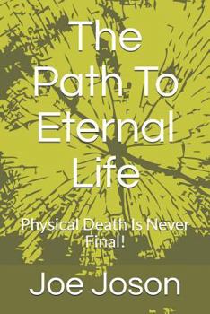 Paperback The Path to Eternal Life: Physical Death Is Never Final! Book